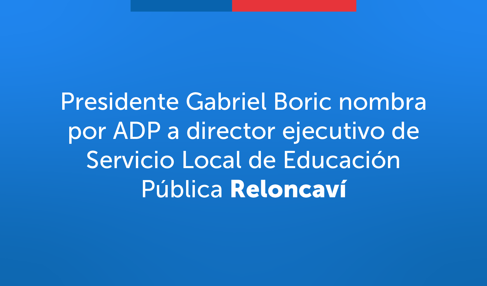 Presidente Gabriel Boric nombra por ADP a director ejecutivo de Servicio Local de Educación Pública Reloncaví
